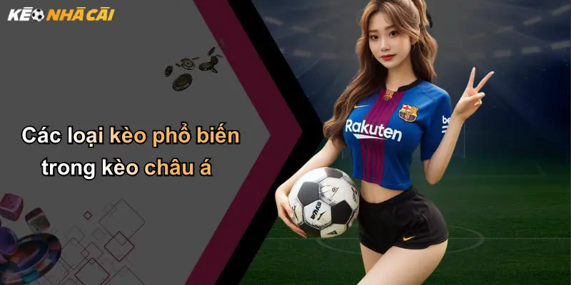 Kèo Châu Á: Chiến Lược Phân Tích Và Lựa Chọn Kèo Tối Ưu 4 Các loại kèo phổ biến trong kèo châu á
