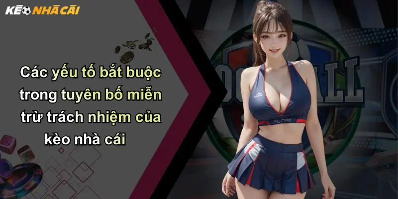 Miễn Trừ Trách Nhiệm: Tuân Thủ Pháp Luật Khi Dùng Kèo Nhà Cái 2 Các yếu tố bắt buộc trong tuyên bố miễn trừ trách nhiệm của kèo nhà cái