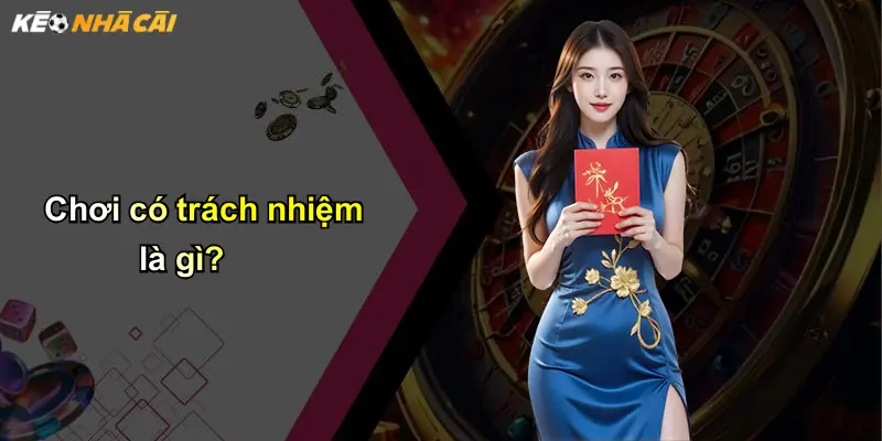 Chơi Có Trách Nhiệm: Kim Chỉ Nam An Toàn Khi Tham Gia Kèo Nhà Cái 1 Chơi có trách nhiệm là gì?