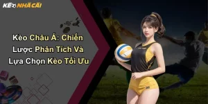 Kèo Châu Á: Chiến Lược Phân Tích Và Lựa Chọn Kèo Tối Ưu