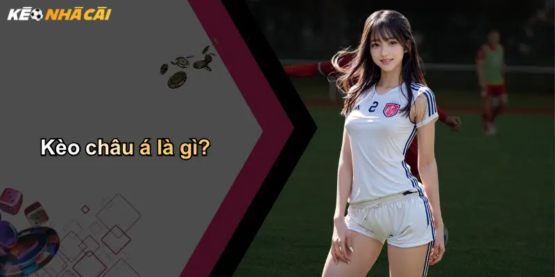 Kèo Châu Á: Chiến Lược Phân Tích Và Lựa Chọn Kèo Tối Ưu 2 Kèo châu á là gì?