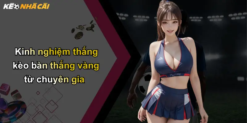 Kèo Bàn Thắng Vàng: Trải Nghiệm Cá Cược Độc Đáo Tại Nhà Cái 5 Kinh nghiệm thắng kèo bàn thắng vàng từ chuyên gia