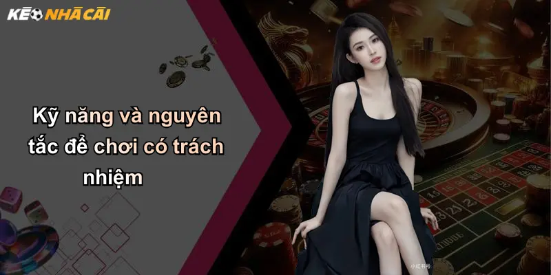 Chơi Có Trách Nhiệm: Kim Chỉ Nam An Toàn Khi Tham Gia Kèo Nhà Cái 2 Kỹ năng và nguyên tắc để chơi có trách nhiệm