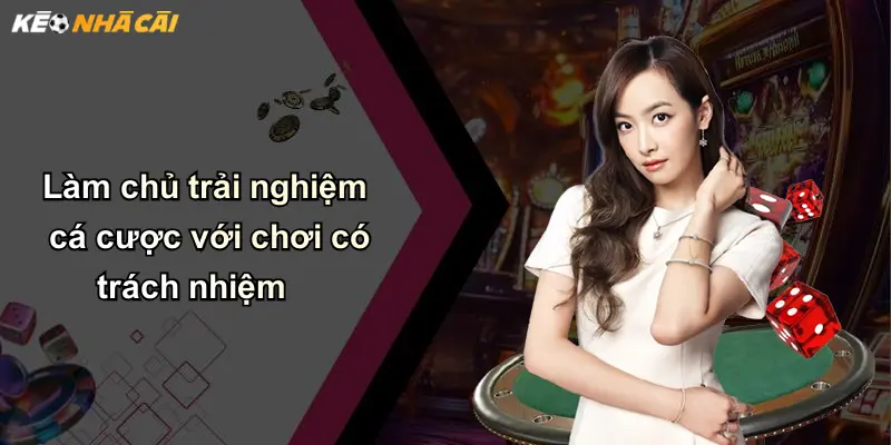 Chơi Có Trách Nhiệm: Kim Chỉ Nam An Toàn Khi Tham Gia Kèo Nhà Cái 3 Làm chủ trải nghiệm cá cược với chơi có trách nhiệm
