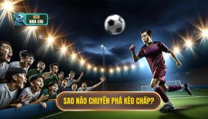 Sao nào chuyên phá kèo chấp