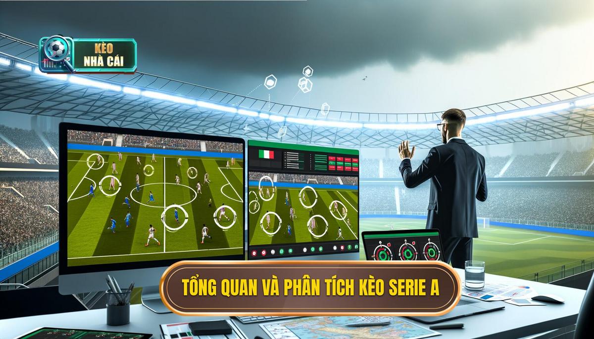 1. Tổng quan về kèo Serie A và tầm quan trọng của phân tích