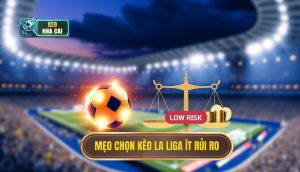 Mẹo chọn kèo La Liga ít rủi ro