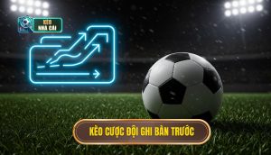 kèo cược đội ghi bàn trước