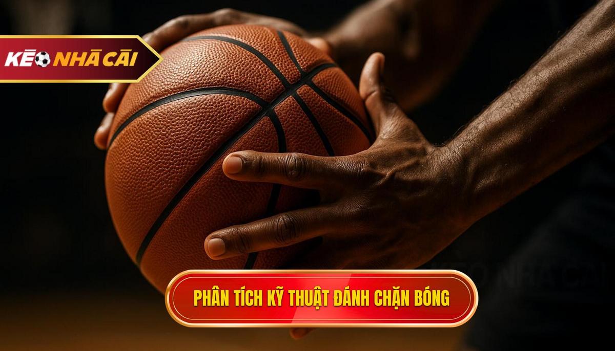 Phân Tích Cơ Bản Về Kỹ Thuật Đánh Chặn Bóng
