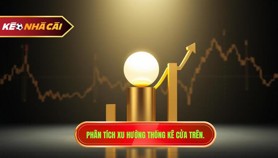 Giải mã hiện tượng thống kê gần đây nghiêng về cửa trên