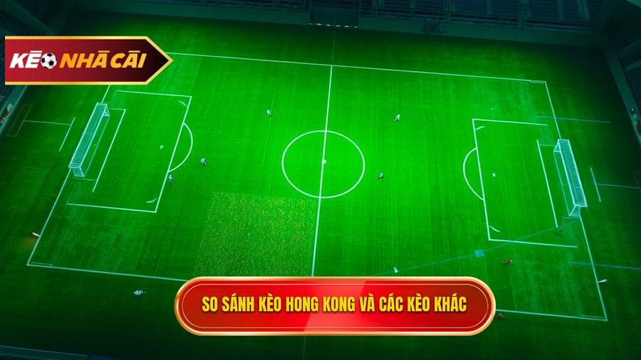 Sự khác biệt giữa Kèo bóng đá Hong Kong và các loại kèo khác
