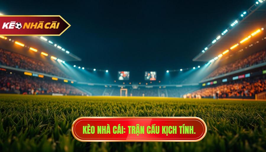 Trận Cầu Khiến Người Xem Đứng Ngồi Không Yên: Phân Tích Kèo Cực Đỉnh