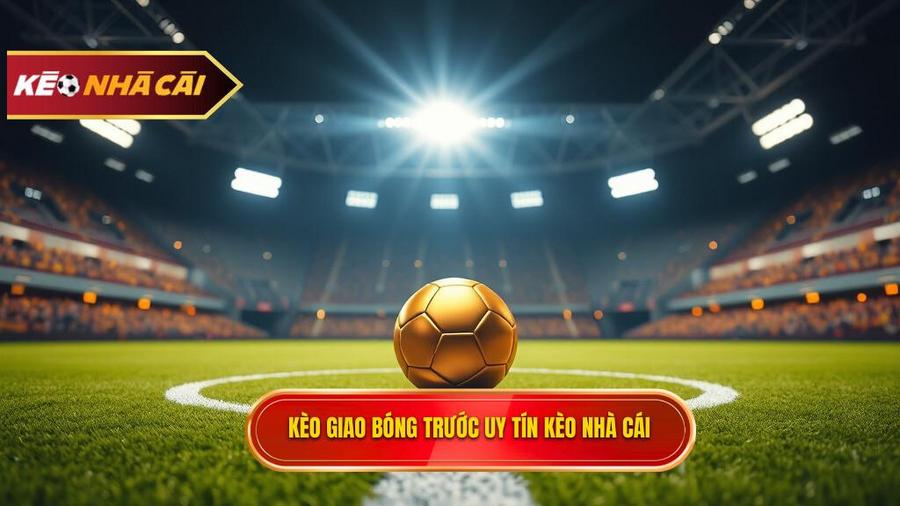 Kèo Giao Bóng Trước