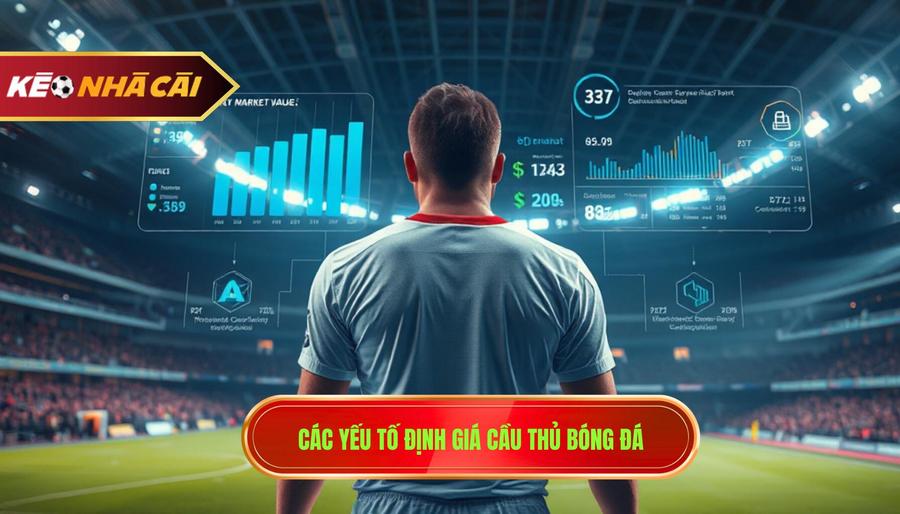 Các yếu tố quyết định giá trị cầu thủ trên thị trường